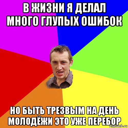 в жизни я делал много глупых ошибок но быть трезвым на день молодёжи это уже перебор, Мем Чоткий паца