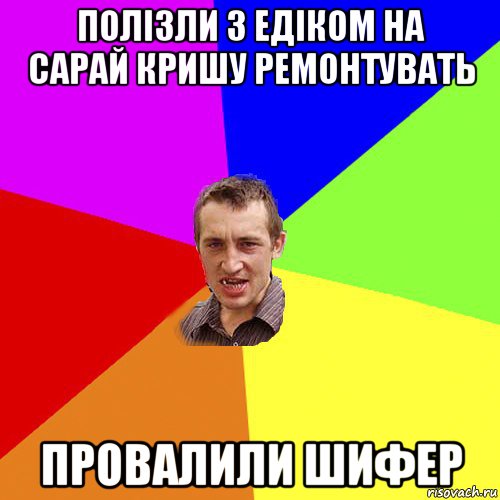 полізли з едіком на сарай кришу ремонтувать провалили шифер, Мем Чоткий паца