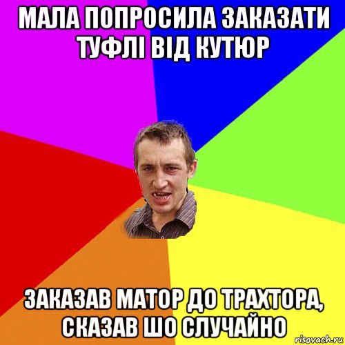 мала попросила заказати туфлі від кутюр заказав матор до трахтора, сказав шо случайно, Мем Чоткий паца