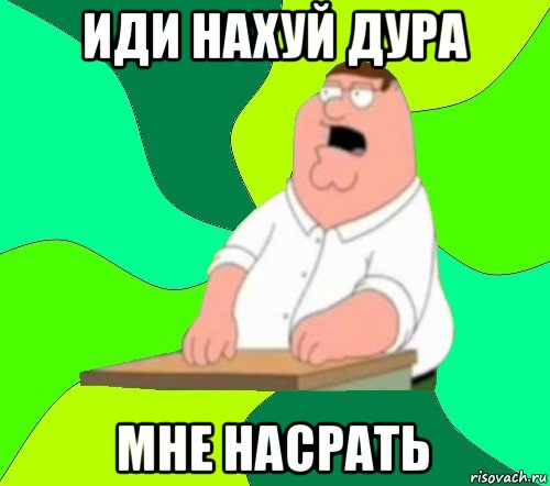 иди нахуй дура мне насрать, Мем  Да всем насрать (Гриффин)