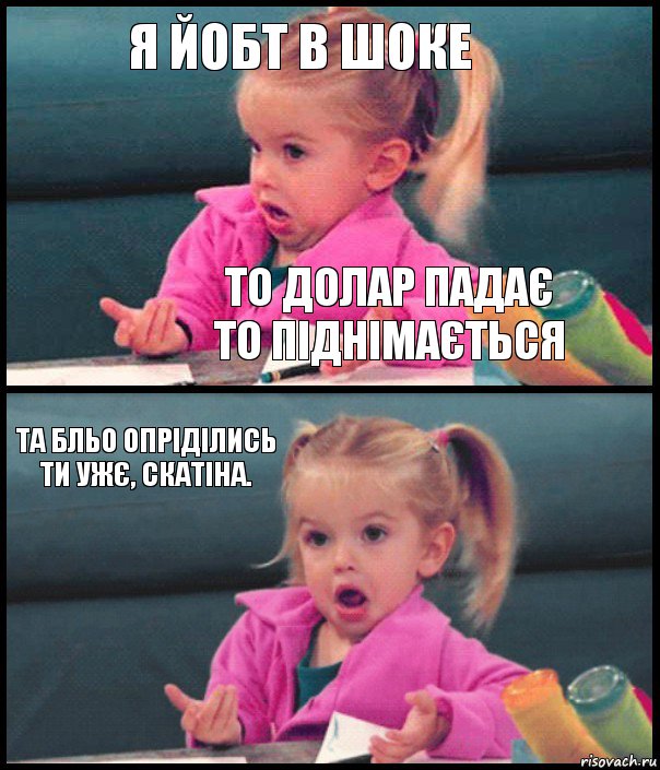 я йобт в шоке то долар падає
то піднімається та бльо опріділись ти ужє, скатіна. , Комикс  Возмущающаяся девочка