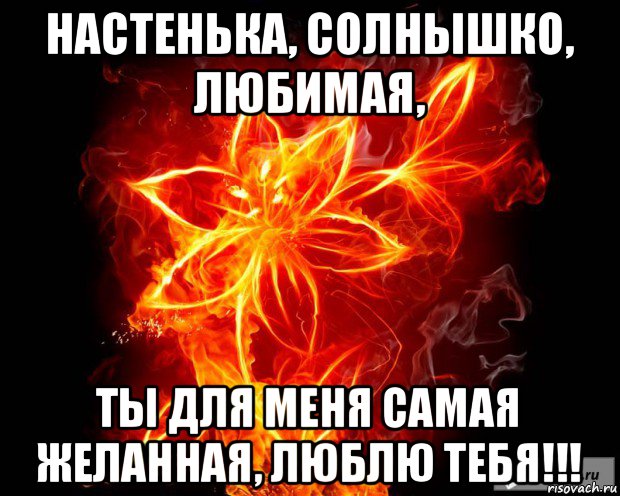 настенька, солнышко, любимая, ты для меня самая желанная, люблю тебя!!!, Мем Для любимой Насти