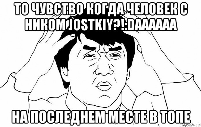 то чувство когда человек с ником jostkiy?!:daaaaaa на последнем месте в топе, Мем ДЖЕКИ ЧАН