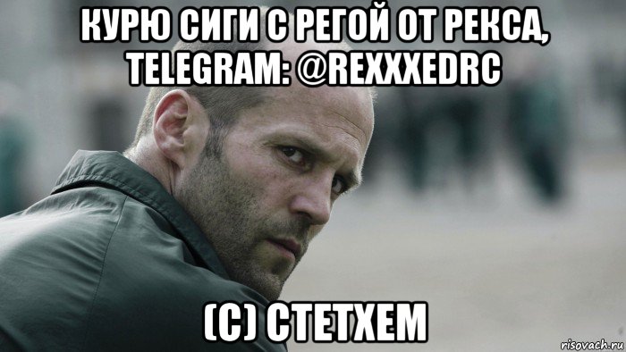 курю сиги с регой от рекса, telegram: @rexxxedrc (c) стетхем, Мем  Джейсон Стетхем