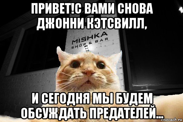 привет!с вами снова джонни кэтсвилл, и сегодня мы будем обсуждать предателей..., Мем   Джонни Кэтсвилл