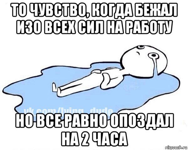 то чувство, когда бежал изо всех сил на работу но все равно опоздал на 2 часа, Мем Этот момент когда