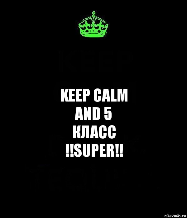 Keep calm
And 5
Класс
!!Super!!