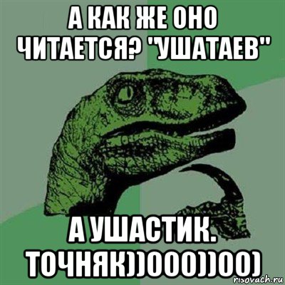 а как же оно читается? "ушатаев" а ушастик. точняк))000))00), Мем Филосораптор