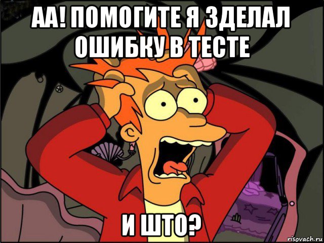 аа! помогите я зделал ошибку в тесте и што?, Мем Фрай в панике