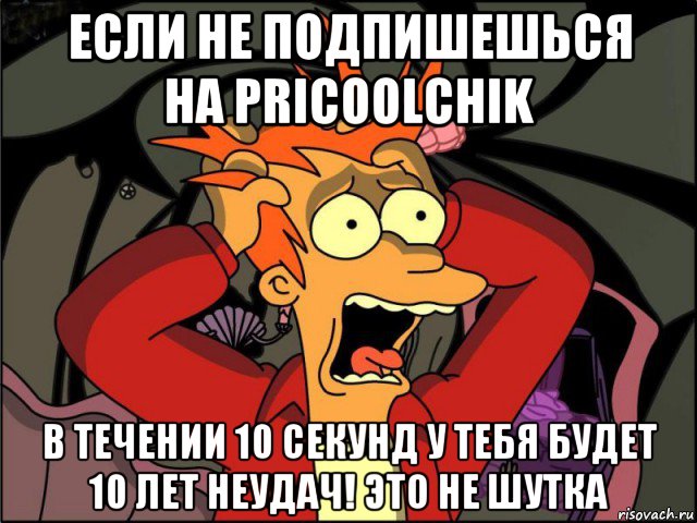 если не подпишешься на pricoolchik в течении 10 секунд у тебя будет 10 лет неудач! это не шутка, Мем Фрай в панике