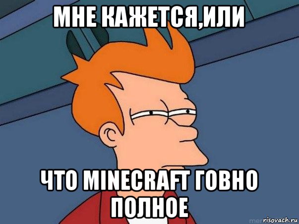 мне кажется,или что minecraft говно полное, Мем  Фрай (мне кажется или)