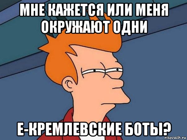 мне кажется или меня окружают одни е-кремлевские боты?, Мем  Фрай (мне кажется или)