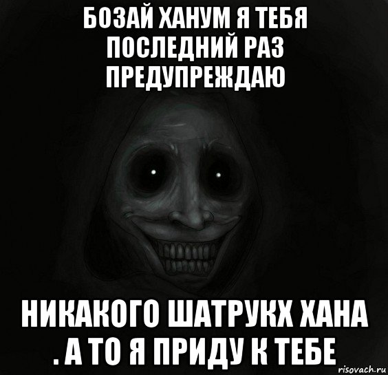 бозай ханум я тебя последний раз предупреждаю никакого шатрукх хана . а то я приду к тебе, Мем Ночной гость