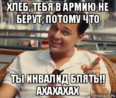 хлеб, тебя в армию не берут, потому что ты инвалид блять!! ахахахах, Мем Хитрый Гэтсби