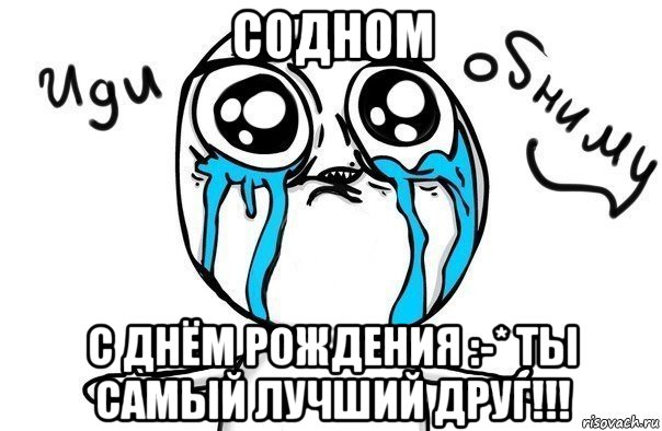 содном с днём рождения :-* ты самый лучший друг!!!, Мем Иди обниму