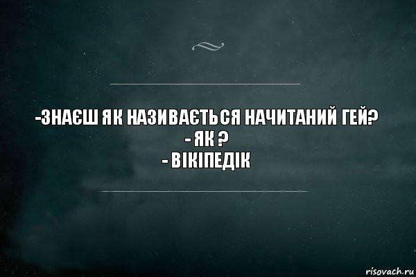 -Знаєш як називається начитаний гей?
- як ?
- Вікіпедік, Комикс Игра Слов