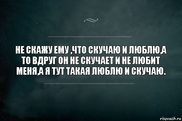 Не скажу ему ,что скучаю и люблю,а то вдруг он не скучает и не любит меня,а я тут такая люблю и скучаю., Комикс Игра Слов