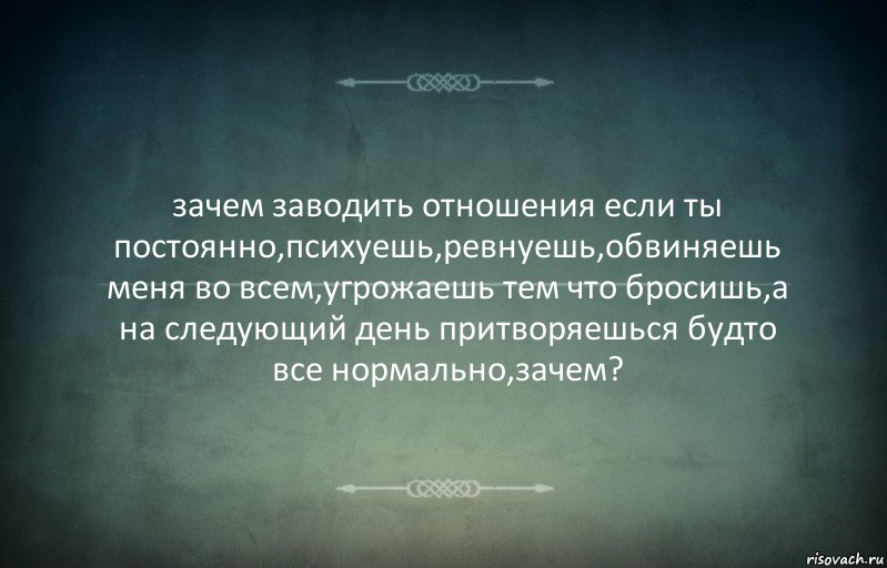 зачем заводить отношения если ты постоянно,психуешь,ревнуешь,обвиняешь меня во всем,угрожаешь тем что бросишь,а на следующий день притворяешься будто все нормально,зачем?, Комикс Игра слов 3