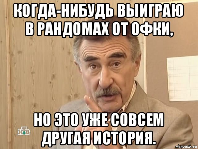 когда-нибудь выиграю в рандомах от офки, но это уже совсем другая история., Мем Каневский (Но это уже совсем другая история)