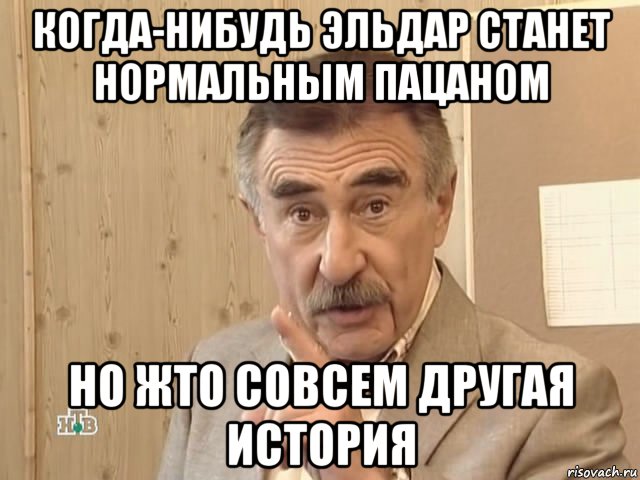 когда-нибудь эльдар станет нормальным пацаном но жто совсем другая история, Мем Каневский (Но это уже совсем другая история)