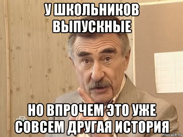 у школьников выпускные но впрочем это уже совсем другая история, Мем Каневский (Но это уже совсем другая история)