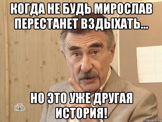 когда не будь мирослав перестанет вздыхать... но это уже другая история!, Мем Каневский (Но это уже совсем другая история)