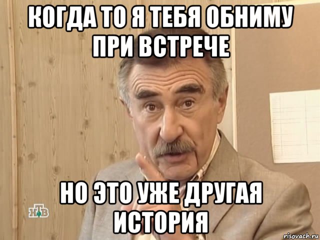 когда то я тебя обниму при встрече но это уже другая история, Мем Каневский (Но это уже совсем другая история)