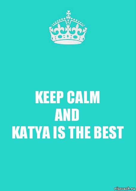 KEEP CALM
AND
KATYA IS THE BEST