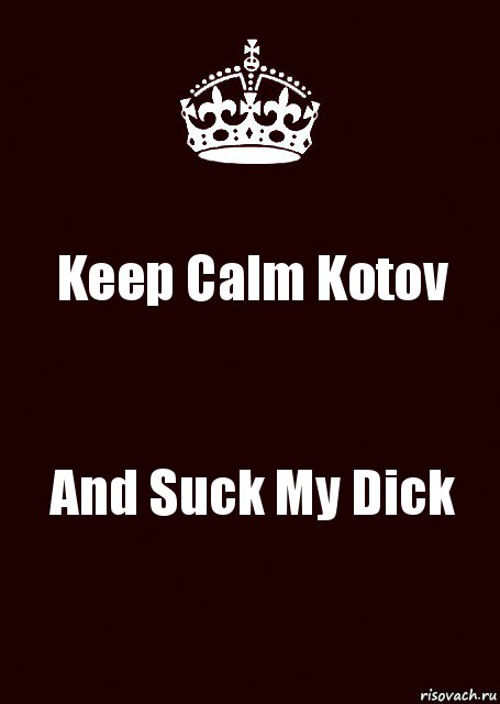 Keep Calm Kotov And Suck My Dick