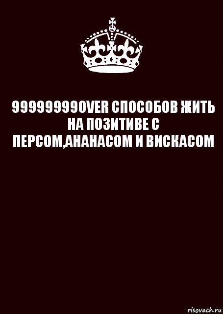 99999999OVER СПОСОБОВ ЖИТЬ НА ПОЗИТИВЕ С ПЕРСОМ,АНАНАСОМ И ВИСКАСОМ 