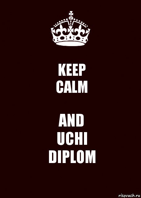 KEEP
CALM AND
UCHI
DIPLOM