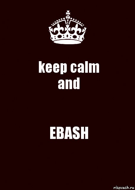 keep calm
and EBASH