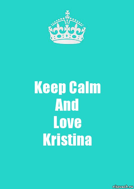 Keep Calm
And
Love
Kristina