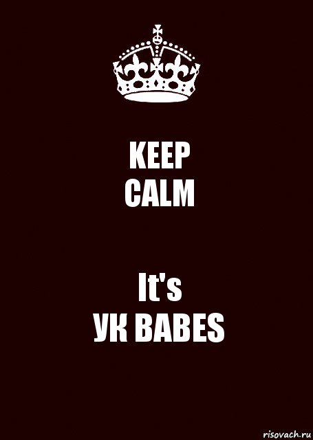 KEEP
CALM It's
УК BABES