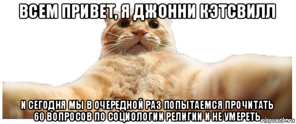 всем привет, я джонни кэтсвилл и сегодня мы в очередной раз попытаемся прочитать 60 вопросов по социологии религии и не умереть, Мем   Кэтсвилл