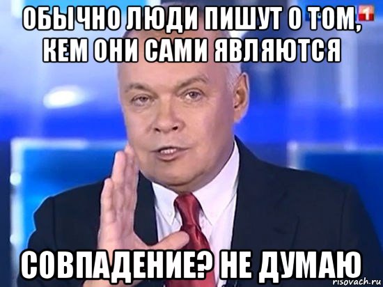 обычно люди пишут о том, кем они сами являются совпадение? не думаю, Мем Киселёв 2014