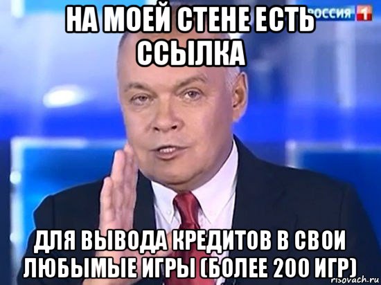 на моей стене есть ссылка для вывода кредитов в свои любымые игры (более 200 игр), Мем Киселёв 2014