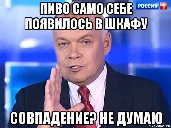 пиво само себе появилось в шкафу совпадение? не думаю, Мем Киселёв 2014