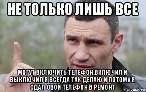 не только лишь все могут включить телефон,включил и выключил я всегда так делаю и потому я сдал свой телефон в ремонт