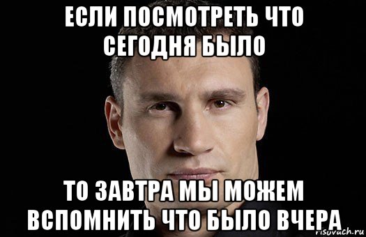 если посмотреть что сегодня было то завтра мы можем вспомнить что было вчера, Мем Кличко