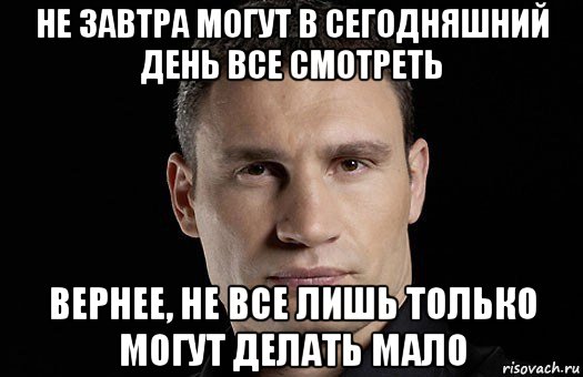 не завтра могут в сегодняшний день все смотреть вернее, не все лишь только могут делать мало, Мем Кличко