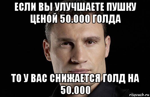 если вы улучшаете пушку ценой 50.000 голда то у вас снижается голд на 50.000, Мем Кличко