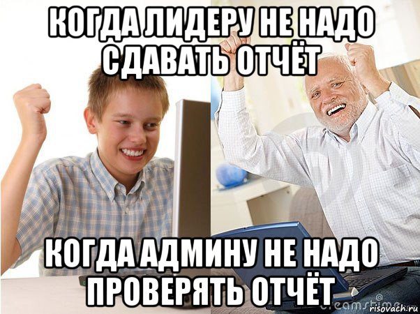 когда лидеру не надо сдавать отчёт когда админу не надо проверять отчёт, Мем   Когда с дедом