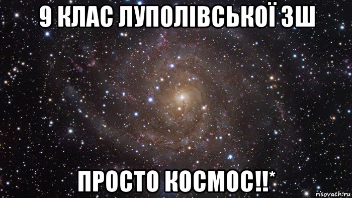 9 клас луполівської зш просто космос!!*, Мем  Космос (офигенно)