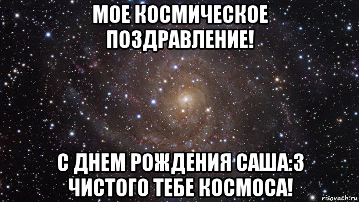 мое космическое поздравление! с днем рождения саша:3 чистого тебе космоса!, Мем  Космос (офигенно)