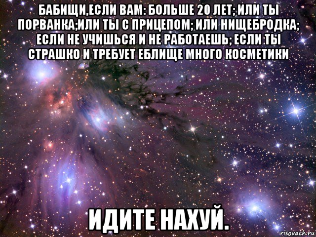 бабищи,если вам: больше 20 лет; или ты порванка;или ты с прицепом; или нищебродка; если не учишься и не работаешь; если ты страшко и требует еблище много косметики идите нахуй., Мем Космос