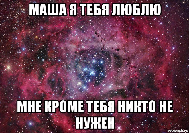 маша я тебя люблю мне кроме тебя никто не нужен