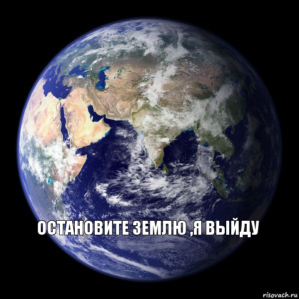 Остановите землю ,я выйду 