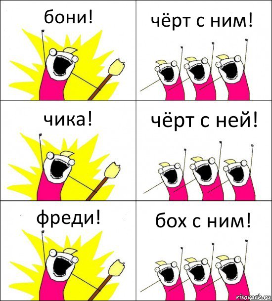 бони! чёрт с ним! чика! чёрт с ней! фреди! бох с ним!