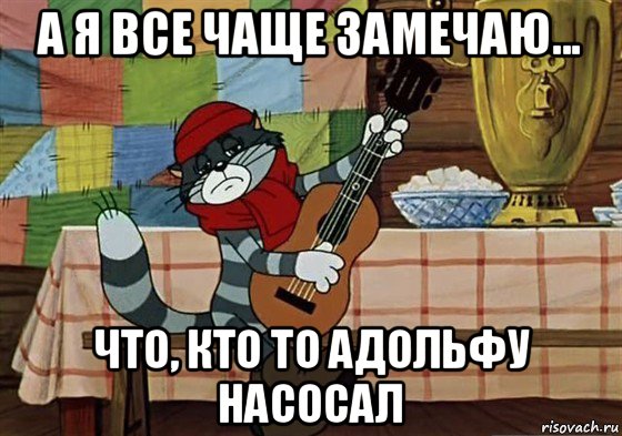 а я все чаще замечаю... что, кто то адольфу насосал, Мем Грустный Матроскин с гитарой